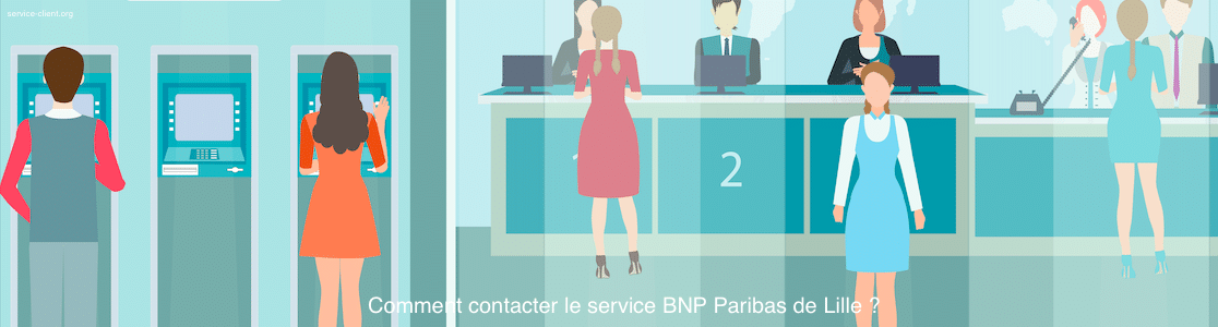 Comment entrer en contact avec le service client BNP Paribas de Lille ?